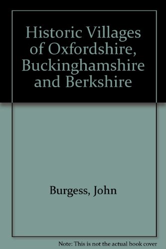 Historic Villages of Oxfordshire, Buckinghamshire and Berkshire (9781855620469) by John Burgess