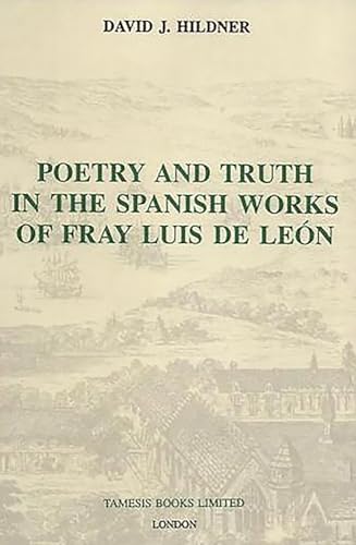 Imagen de archivo de Poetry and Truth in the Spanish Works of Fray Luis De Leon a la venta por Webbooks, Wigtown