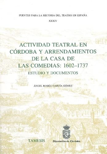 Beispielbild fr Actividad Teatral en Cordoba y Arrendamientos de la Casa de las Comedias: 1602-1737: Estudio y documentos (Fuentes para la historia del Teatro en Espana) zum Verkauf von Powell's Bookstores Chicago, ABAA