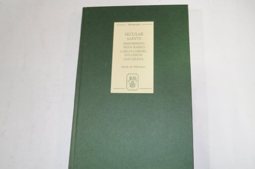 Beispielbild fr SECULAR SAINTS: PERFORMING FRIDA KAHLO, CARLOS GARDEL, EVA PERN, AND SELENA. zum Verkauf von Burwood Books