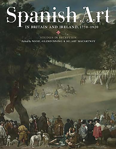 Stock image for Spanish Art in Britain and Ireland, 1750-1920: Studies in Reception in Memory of Enriqueta Harris Frankfort Harris, Enriqueta; Macartney, Hilary; Roe, Jeremy; Trusted, Marjorie; Glendinning, N and Symmons, Sarah for sale by Aragon Books Canada