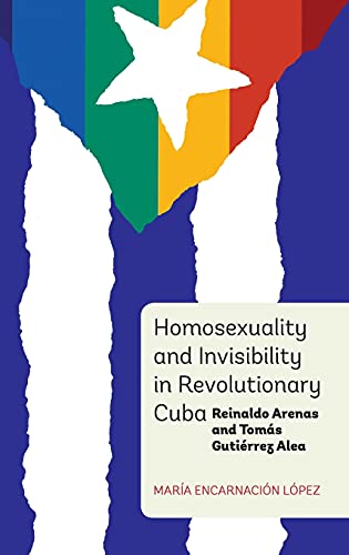 9781855662889: Homosexuality and Invisibility in Revolutionary Cuba: Reinaldo Arenas and Toms Gutirrez Alea: 348