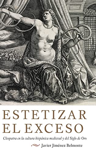 Beispielbild fr Estetizar El Exceso: Cleopatra En La Cultura Hispanica Medieval y del Siglo de Oro zum Verkauf von Buchpark