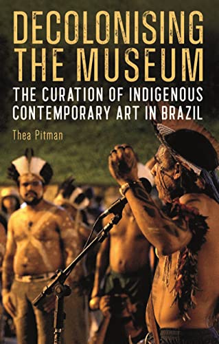 Stock image for Decolonising the Museum The Curation of Indigenous Contemporary Art in Brazil for sale by TextbookRush