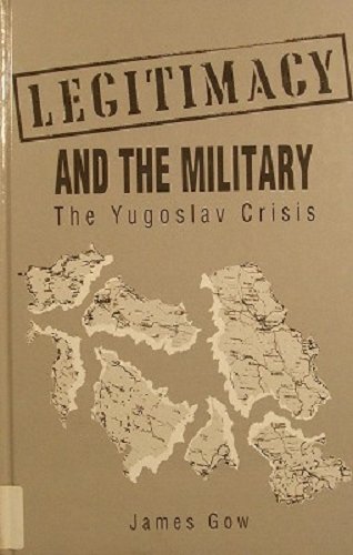 Legitimacy and the Military: Yugoslav Crisis (9781855670310) by James Gow