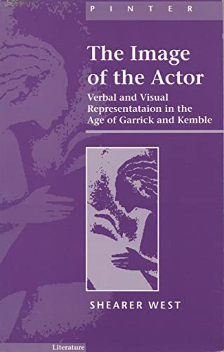 The Image of the Actor: Verbal and Visual Representation in the Age of Garrick and Kemble (9781855671676) by West, Shearer