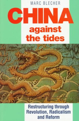 China Against the Tides: Restructuring Through Revolution, Radicalism and Reform - Blecher, Marc J.