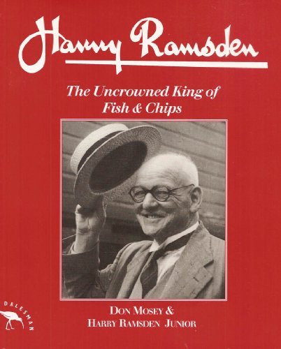 Harry Ramsden: The Uncrowned King of Fish and Chips - Don Mosey; Harry Ramsden