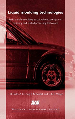 Liquid Moulding Technologies: Resin Transfer Moulding, Structural Reaction Injection Moulding and Related Processing Techniques (9781855732421) by Rudd, C D; Long, A C; Kendall, K N; Mangin, C