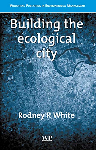 Building the Ecological City (Woodhead Publishing in Environmental Management) (9781855735316) by White, R R