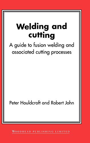 Welding and Cutting: A Guide to Fusion Welding and Associated Cutting Processes (Woodhead Publishing Series in Welding and Other Joining Technologies) (9781855735781) by Houldcroft, P T; John, R