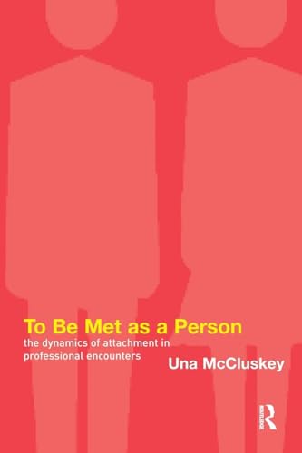 To Be Met as a Person: The Dynamics of Attachment in Professional Encounters - McCluskey, Una