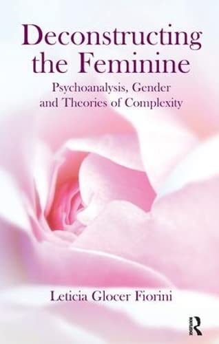 9781855754096: Deconstructing the Feminine: Psychoanalysis, Gender and Theories of Complexity