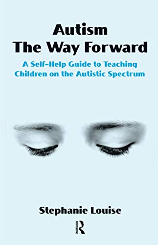 Stock image for Autism, The Way Forward: A Self-Help Guide to Teaching Children on the Autistic Spectrum for sale by Books From California
