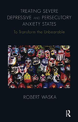 9781855757202: Treating Severe Depressive and Persecutory Anxiety States: To Transform the Unbearable