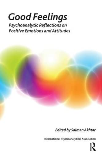 9781855757806: Good Feelings: Psychoanalytic Reflections on Positive Emotions and Attitudes (The International Psychoanalytical Association Psychoanalytic Ideas and Applications Series)