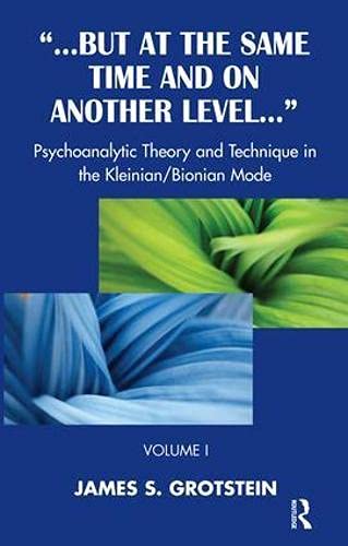 But at the Same Time and on Another Level: Psychoanalytic Theory and Technique in the Kleinian/Bionian Mode (9781855757868) by S. Grotstein, James