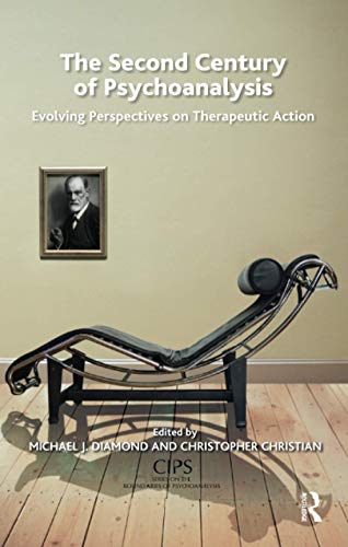 The Second Century of Psychoanalysis: Evolving Perspectives on Therapeutic Action (CIPS (Confederation of Independent Psychoanalytic Societies) Boundaries of Psychoanalysis)