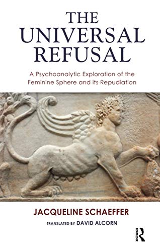 9781855758438: The Universal Refusal: A Psychoanalytic Exploration of the Feminine Sphere and its Repudiation