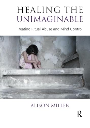 Healing the Unimaginable : Treating Ritual Abuse and Mind Control - Alison Miller