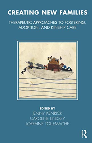 Stock image for Creating New Families: Therapeutic Approaches to Fostering, Adoption and Kinship Care (The Tavistock Clinic Series) for sale by WorldofBooks