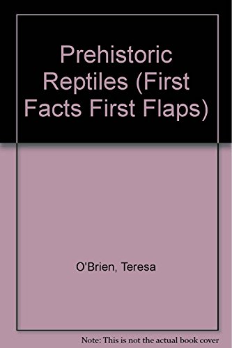 Prehistoric Reptiles (First Facts - First Flaps) (9781855761520) by O'Brien, Teresa