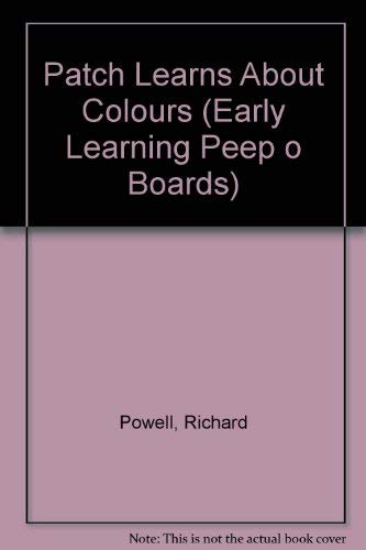 Patch Learns About Colours (A Peep-o Book) (Early Learning Peep O Boards) (9781855763548) by Richard Powell