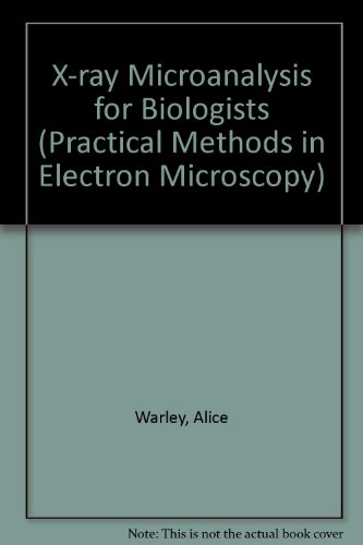 X-ray Microanalysis For Biologists (PRACTICAL METHODS IN ELECTRON MICROSCOPY) (9781855780545) by Warley, Alice; Glauert, Audrey M.