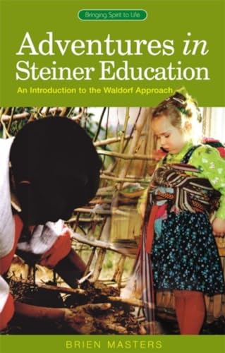Adventures in Steiner Education: An Introduction to the Waldorf Approach (Bringing Spirit to Life) (9781855841536) by Masters, Brien