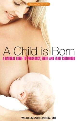Stock image for A Child is Born: A Natural Guide to Pregnancy, Birth, and Early Childhood (Bringing Spirit to Life) for sale by Books From California