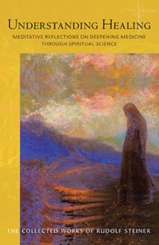 9781855843813: Understanding Healing: Meditative Reflections on Deepening Medicine through Spiritual Science: 316 (Collected Works of Rudolf Steiner)