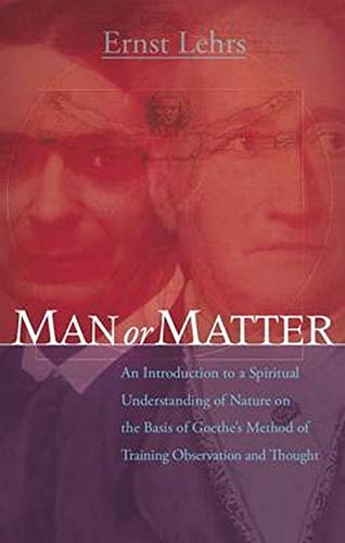 Imagen de archivo de Man or Matter: An Introduction to a Spiritual Understanding of Nature on the Basis of Goethe  s Method of Training Observation and Thought a la venta por Kona Bay Books