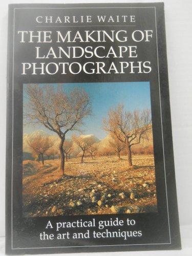 Stock image for The Making of Landscape Photographs: A Practical Guide to the Art and Techniques for sale by SecondSale