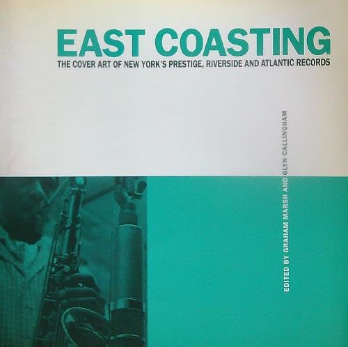 East Coasting: The Cover Art of Prestige, Atlantic and Riverside Records (9781855851542) by Marsh, Graham; Callingham, Glyn