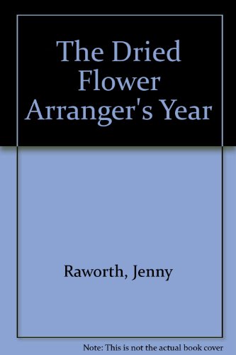 Stock image for DRIED FLOWER ARRANGERS YEAR Raworth, Jenny and Berry, Susan for sale by Langdon eTraders