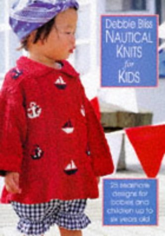 Nautical Knits for Kids: 25 Seashore Designs for Babies and Children Up to Six Years Old (9781855854529) by Bliss, Debbie