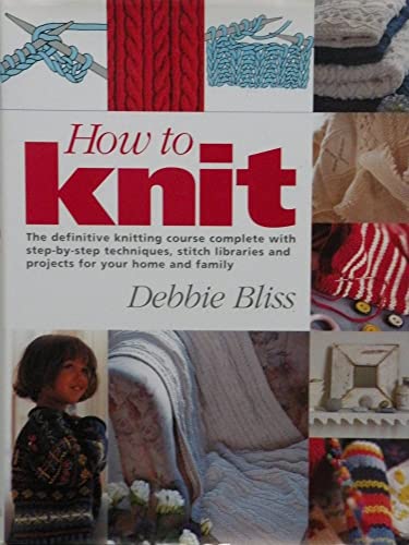 How to Knit: The Definitive Knitting Course Complete with Step-by-step Techniques, Stitch Libraries (9781855856745) by Debbie Bliss