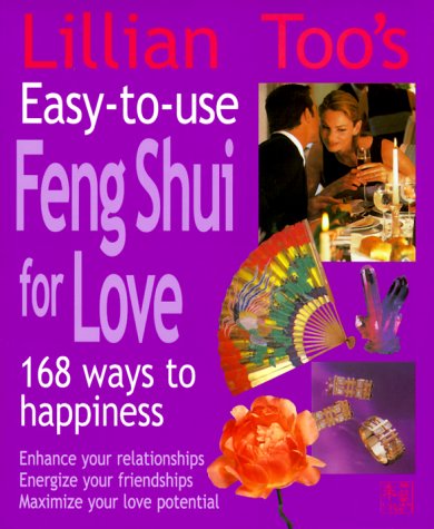 9781855857582: Lillian Too's Easy-To-Use Feng Shui For Love: 168 Ways To Happiness--Enhance Your Relationships Energize Your Friendships, Maximize Your Love Potential