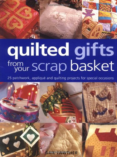 9781855858619: Quilted Gifts from Your Scrap Basket: 25 Patchwork, Applique and Quilting Projects for Special Occasions