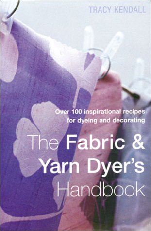 Imagen de archivo de The Fabric Yarn Dyer's Handbook: Over 100 Inspirational Recipes for Dyeing and Decorating a la venta por Books of the Smoky Mountains