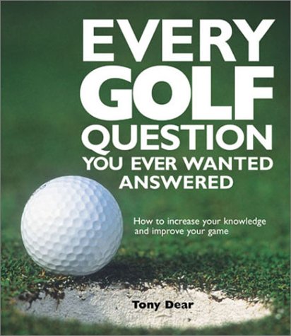 Stock image for Every Golf Question You Ever Wanted Answered : How to Increase Your Knowledge and Improve Your Game for sale by Better World Books
