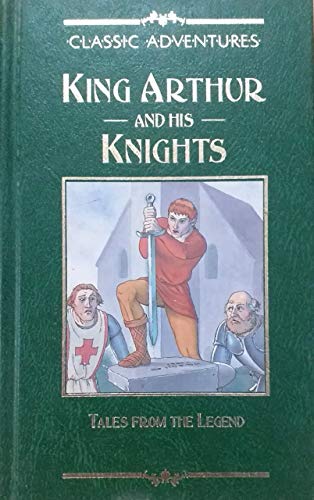 Stock image for King Arthur and His Knights: Tales from the Legend (Classic adventures) for sale by AwesomeBooks