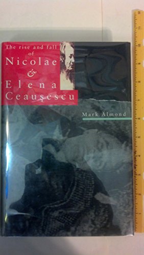 Stock image for The Rise and Fall of Nicolae and Elena Ceausescu for sale by WorldofBooks