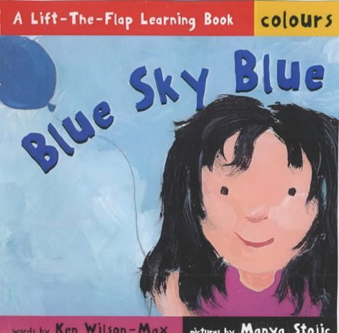 Blue Sky Blue (Lift-the-flap Learning Books) (9781856024266) by Wilson-Max, Ken; Stojic, Manya