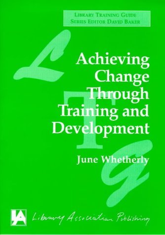 Stock image for Achieving Change Through Training and Development (Library Training Guide) Whetherly, June for sale by Hay-on-Wye Booksellers