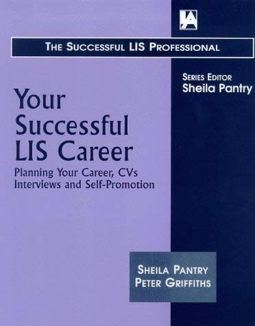 Your Successful Lis Career: Planning Your Career, Cvs, Interviews and Self-Promotion (Successful Lis Professional Series) (9781856043298) by Pantry, Sheila; Griffiths, Peter