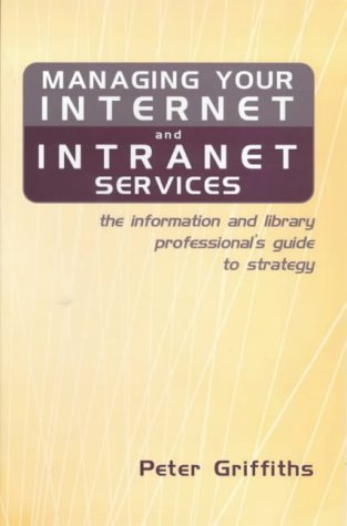 Imagen de archivo de Managing Your Internet and Intranet Services: The Information and Library Professional's Guide to Strategy a la venta por WorldofBooks
