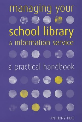 Managing Your School Library and Information Service: A Practical Handbook (9781856044370) by Tilke, Anthony