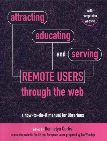 Attracting, Educating and Serving Remote Users Through the Web: A How-To-Do-It Manual for Librarians