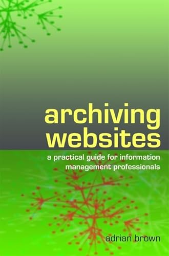 Stock image for Archiving Websites: A Practical Guide for Information Management Professionals for sale by ThriftBooks-Dallas